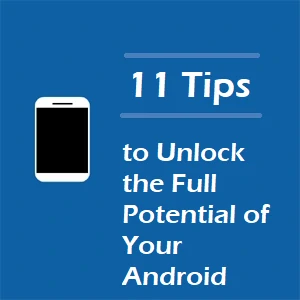 11 Tips to Unlock the Full Potential of Your Android Phone